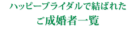 ハッピーブライダルで結ばれたご成婚者一覧